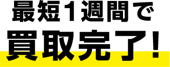 最短1週間で買取完了！